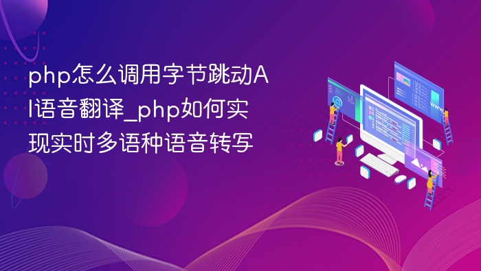 PHP调用字节跳动AI语音翻译教程