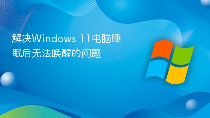 解决Windows 11电脑睡眠后无法唤醒的问题