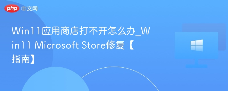 Win11商店打不开修复方法