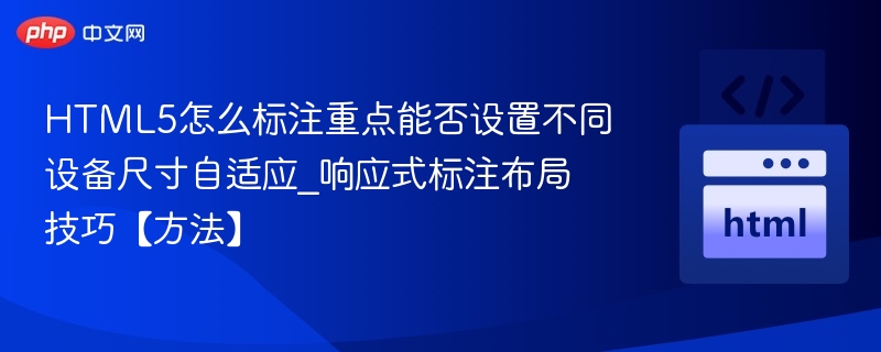 HTML5怎么标注重点能否设置不同设备尺寸自适应_响应式标注布局技巧【方法】
