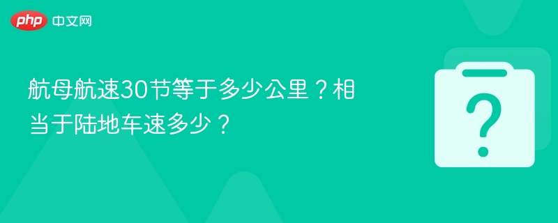 航母30节等于多少公里？陆地车速对比解析
