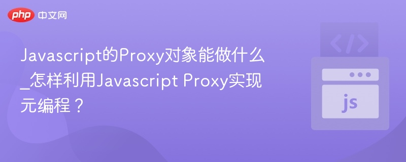 JavaScriptProxy有什么用？如何用Proxy实现元编程？
