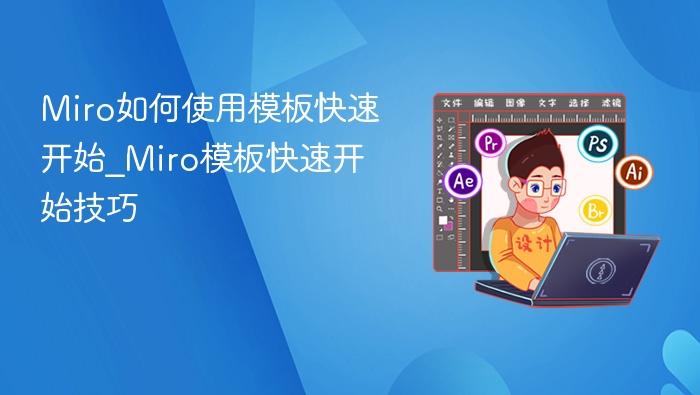 Miro如何使用模板快速开始_Miro模板快速开始技巧