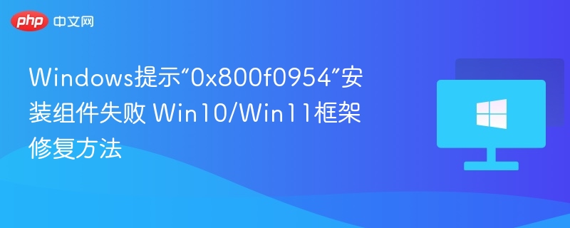 0x800f0954错误修复与组件安装教程