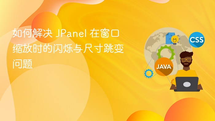 如何解决 JPanel 在窗口缩放时的闪烁与尺寸跳变问题
