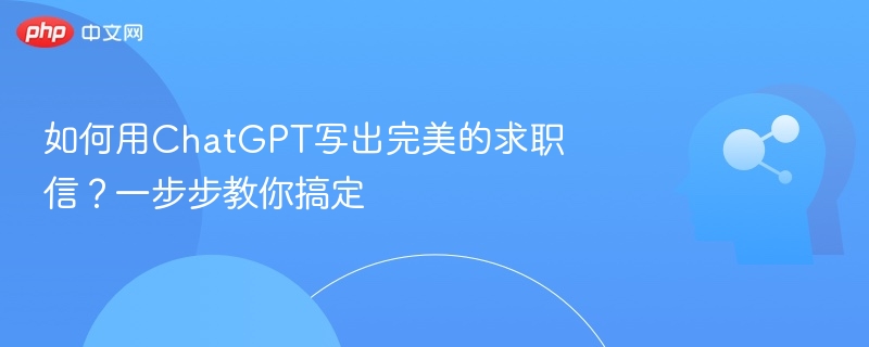 如何用ChatGPT写出完美的求职信？一步步教你搞定