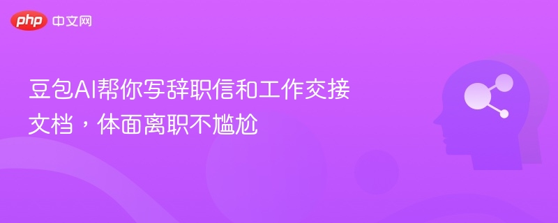 豆包AI帮你写辞职信和工作交接文档，体面离职不尴尬