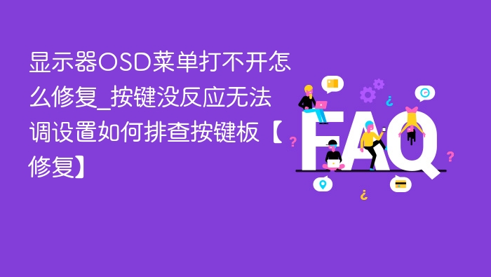 显示器OSD菜单无法打开怎么解决？按键无反应怎么排查？
