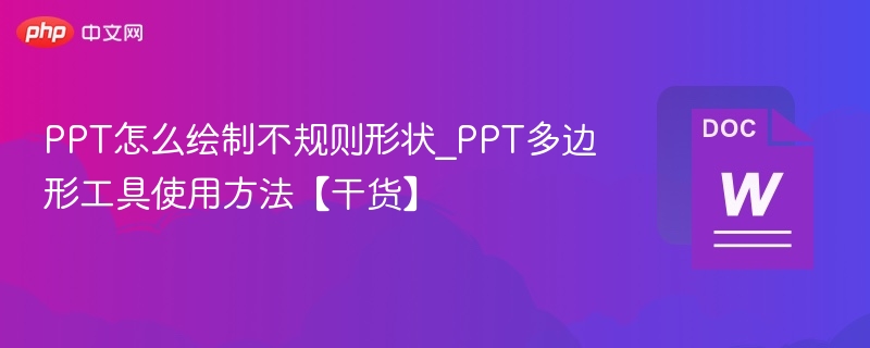PPT怎么绘制不规则形状_PPT多边形工具使用方法【干货】