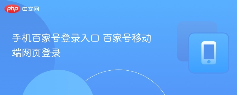 手机百家号登录入口及操作指南