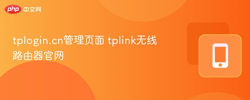 tplogin.cn路由器设置教程及管理指南