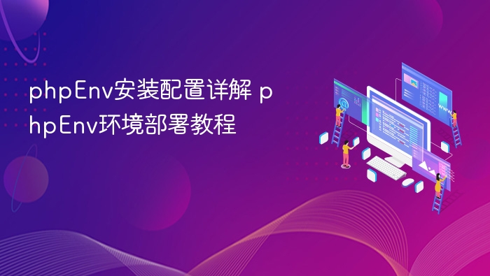 phpEnv安装配置详解 phpEnv环境部署教程