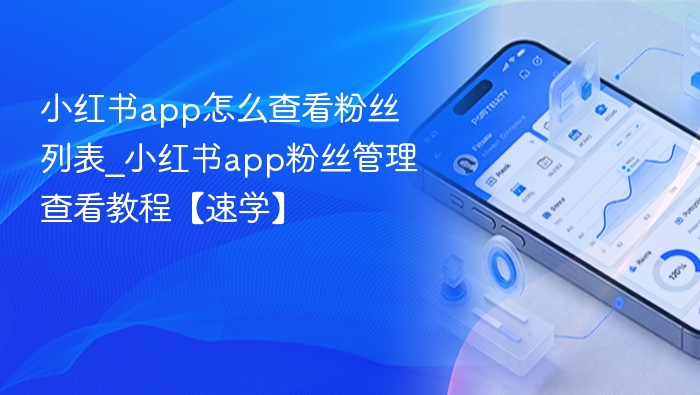 小红书app怎么查看粉丝列表_小红书app粉丝管理查看教程【速学】