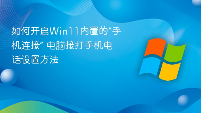 Win11手机连接怎么开？电话同步设置教程