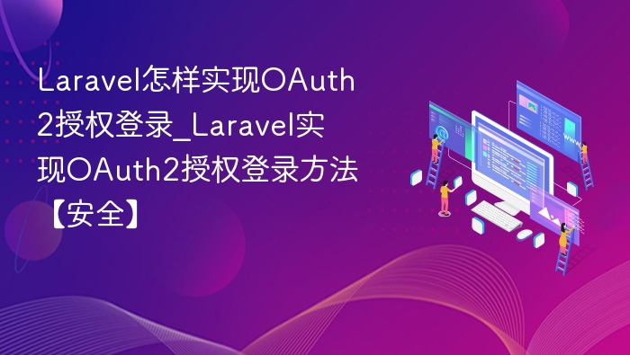 Laravel怎样实现OAuth2授权登录_Laravel实现OAuth2授权登录方法【安全】