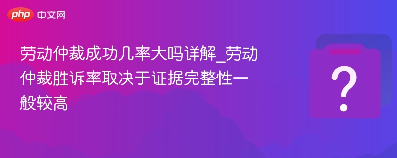 劳动仲裁胜诉率高吗？证据充分更易胜诉