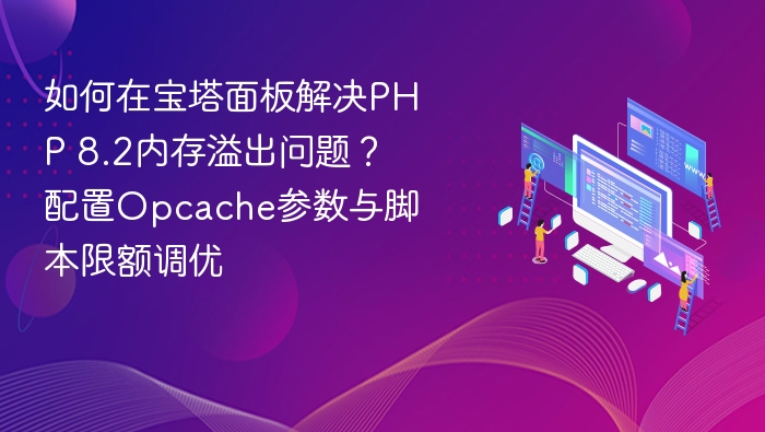 如何在宝塔面板解决PHP 8.2内存溢出问题？配置Opcache参数与脚本限额调优