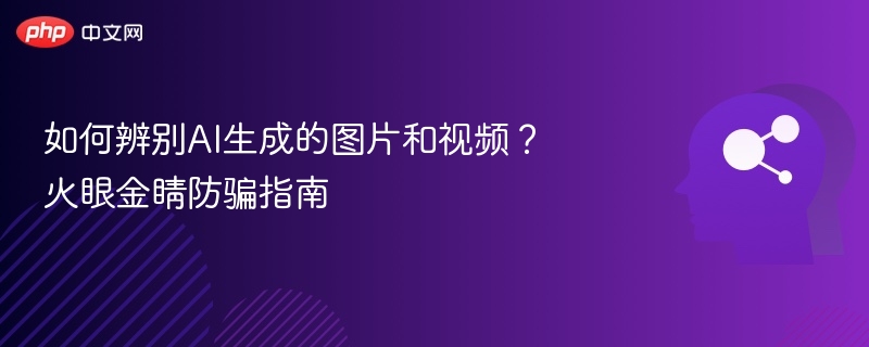 如何辨别AI生成的图片和视频？火眼金睛防骗指南