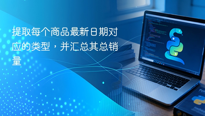 提取每个商品最新日期对应的类型,并汇总其总销量