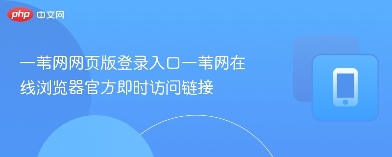 一苇网网页版登录入口一苇网在线浏览器官方即时访问链接