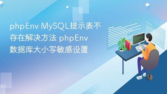 MySQL表不存在解决方法及大小写设置指南