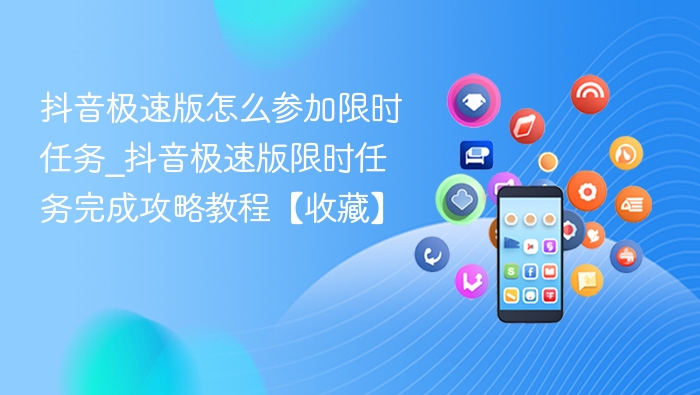 抖音极速版怎么参加限时任务_抖音极速版限时任务完成攻略教程【收藏】