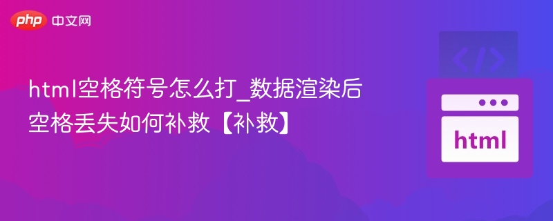 html空格符号怎么打_数据渲染后空格丢失如何补救【补救】