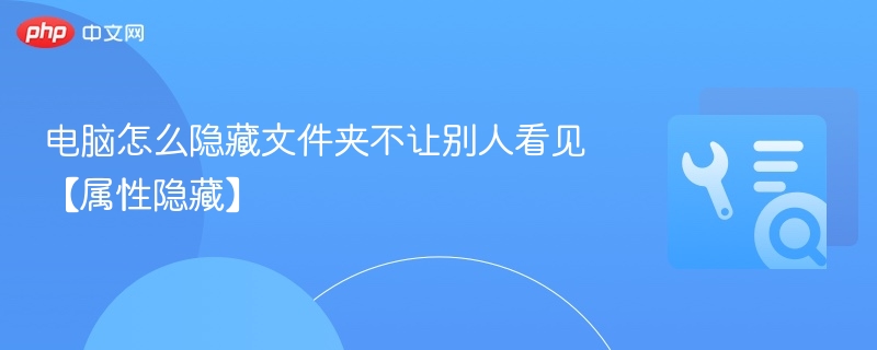 隐藏文件夹技巧：属性设置教程