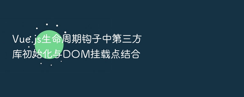 Vue生命周期钩子中第三方库与DOM结合方法