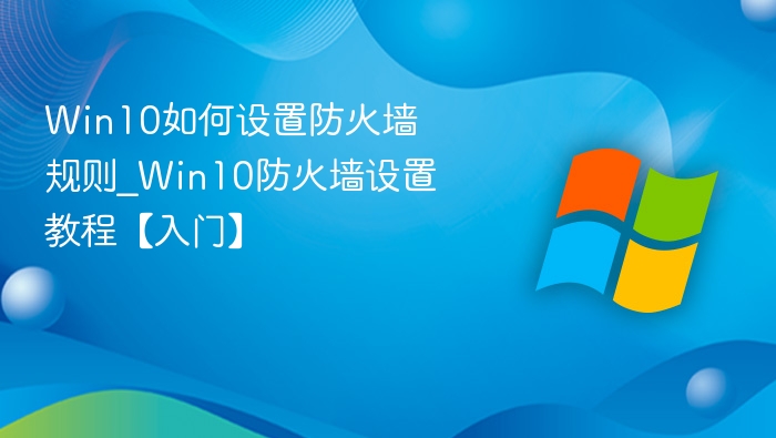 Win10防火墙设置教程与规则配置