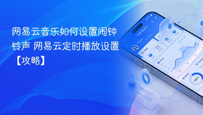 网易云音乐如何设置闹钟铃声 网易云定时播放设置【攻略】