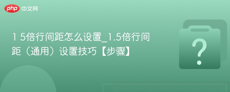 1 5倍行间距怎么设置_1.5倍行间距(通用)设置技巧【步骤】