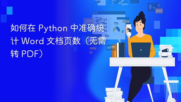 如何在 Python 中准确统计 Word 文档页数(无需转 PDF)