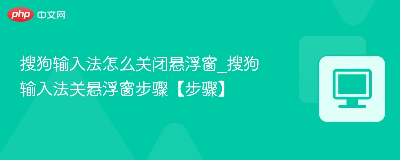 搜狗输入法怎么关闭悬浮窗_搜狗输入法关悬浮窗步骤【步骤】