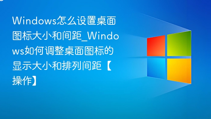 调整Windows桌面图标大小和间距教程