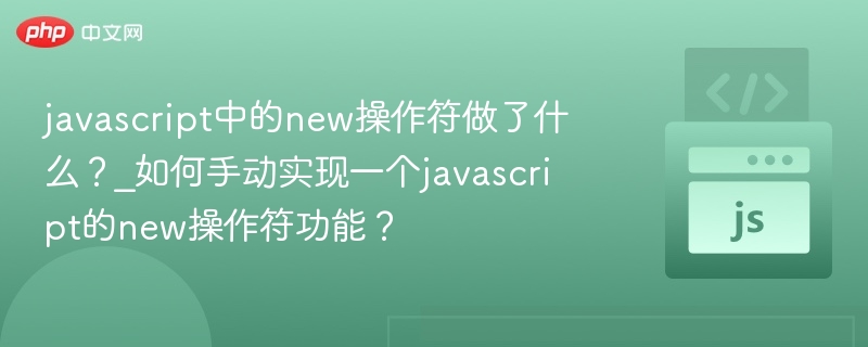 javascript中的new操作符做了什么?_如何手动实现一个javascript的new操作符功能?