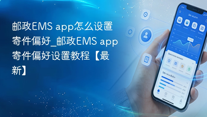 邮政EMS app怎么设置寄件偏好_邮政EMS app寄件偏好设置教程【最新】