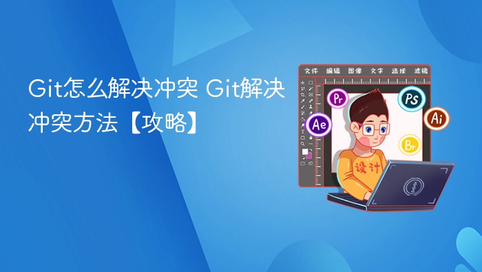 Git怎么解决冲突 Git解决冲突方法【攻略】