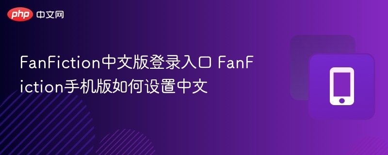 FanFiction中文版入口及手机版设置教程