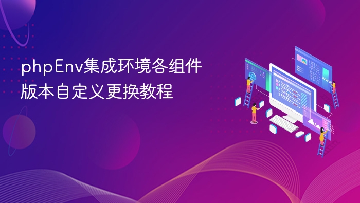 phpEnv集成环境各组件版本自定义更换教程