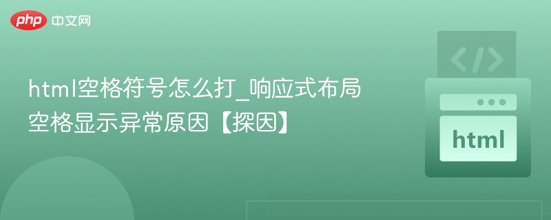 html空格符号怎么打_响应式布局空格显示异常原因【探因】