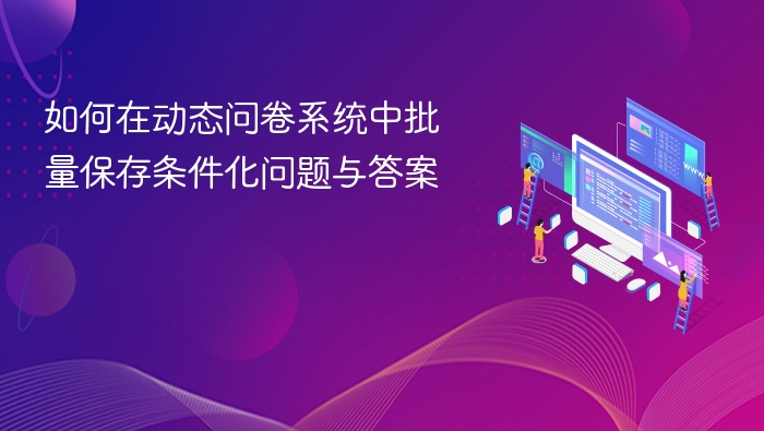 如何在动态问卷系统中批量保存条件化问题与答案