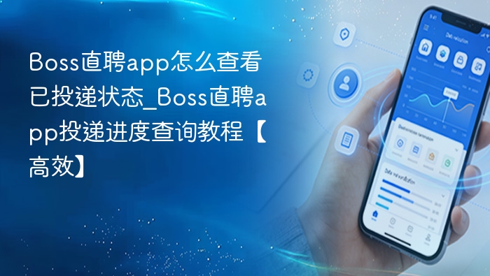 Boss直聘app怎么查看已投递状态_Boss直聘app投递进度查询教程【高效】