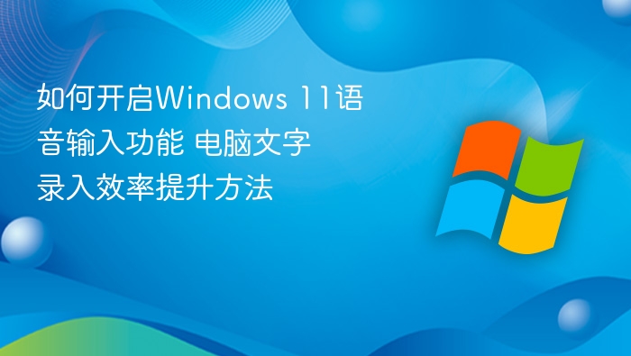 如何开启Windows 11语音输入功能 电脑文字录入效率提升方法