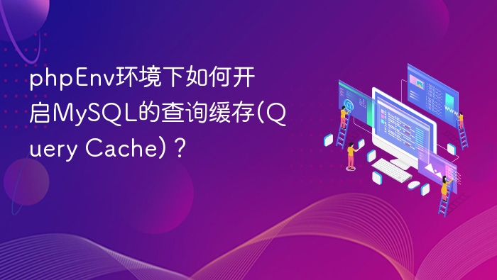 phpEnv环境下如何开启MySQL的查询缓存(Query Cache)?