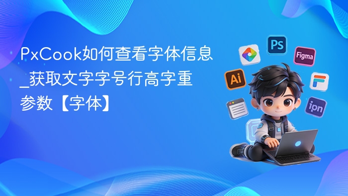 PxCook如何查看字体信息_获取文字字号行高字重参数【字体】