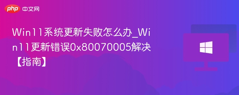 Win11更新失败0x80070005怎么解决