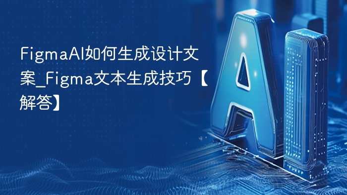 FigmaAI文案生成技巧全解析