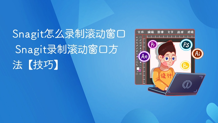 Snagit滚动窗口录制技巧详解
