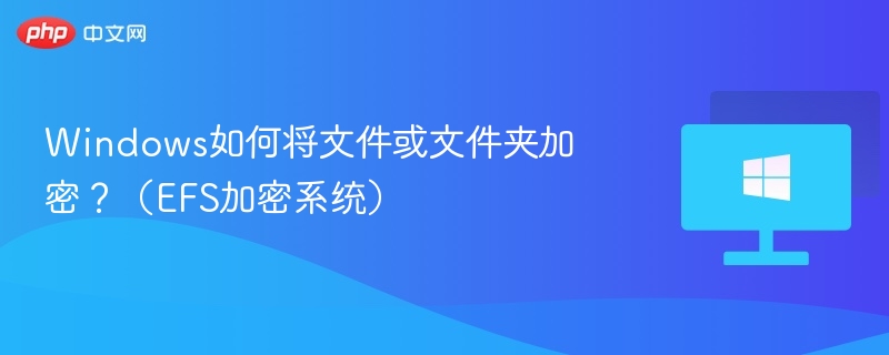 Windows如何将文件或文件夹加密?(EFS加密系统)